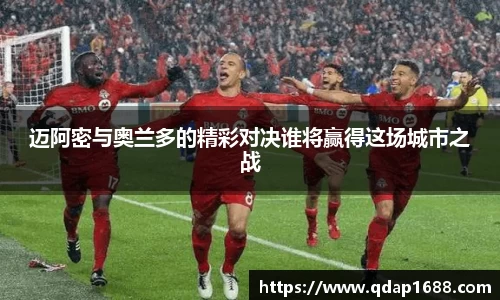 迈阿密与奥兰多的精彩对决谁将赢得这场城市之战