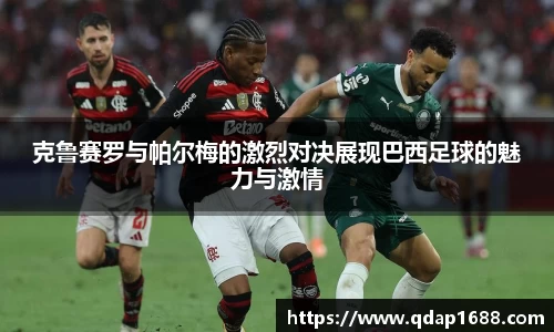 克鲁赛罗与帕尔梅的激烈对决展现巴西足球的魅力与激情
